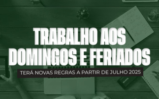 TRABALHO AOS DOMINGOS E FERIADOS TERÁ NOVAS REGRAS A PARTIR DE JULHO DE 2025.