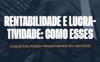 RENTABILIDADE E LUCRATIVIDADE: COMO ESSES CONCEITOS PODEM TRANSFORMAR SEU NEGÓCIO.