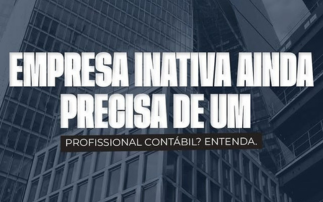 EMPRESA INATIVA AINDA PRECISA DE UM PROFISSIONAL CONTÁBIL? ENTENDA.
