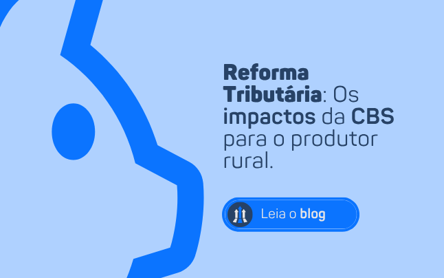REFORMA TRIBUTÁRIA: OS IMPACTOS DA CBS PARA O PRODUTOR RURAL.