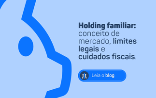 HOLDING FAMILIAR: CONCEITO DE MERCADO, LIMITES LEGAIS E CUIDADOS FISCAIS.