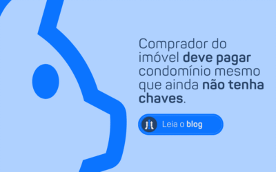 COMPRADOR DO IMÓVEL DEVE PAGAR CONDOMÍNIO MESMO QUE AINDA NÃO TENHA CHAVES.