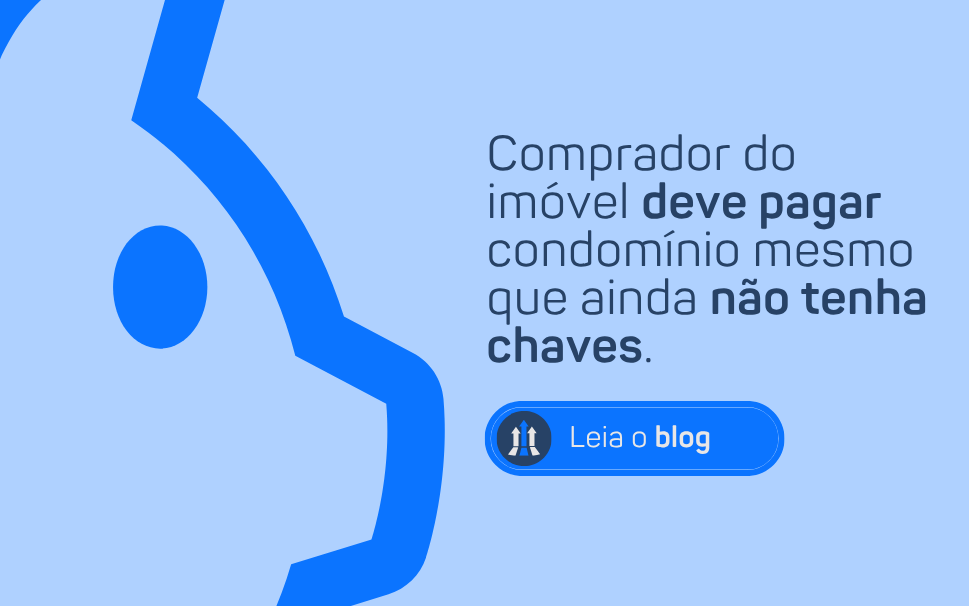 COMPRADOR DO IMÓVEL DEVE PAGAR CONDOMÍNIO MESMO QUE AINDA NÃO TENHA CHAVES.