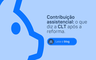 CONTRIBUIÇÃO ASSISTENCIAL: O QUE DIZ A CLT APÓS A REFORMA.
