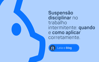 SUSPENSÃO DISCIPLINAR NO TRABALHO INTERMITENTE: QUANDO E COMO APLICAR CORRETAMENTE.