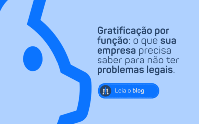 GRATIFICAÇÃO POR FUNÇÃO: O QUE SUA EMPRESA PRECISA SABER PARA NÃO TER PROBLEMAS LEGAIS.