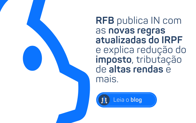 RFB PUBLICA IN COM AS NOVAS REGRAS ATUALIZADAS DO IRPF E EXPLICA REDUÇÃO DO IMPOSTO, TRIBUTAÇÃO DE ALTAS RENDAS E MAIS.
