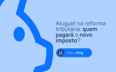 ALUGUEL NA REFORMA TRIBUTÁRIA: QUEM PAGARÁ O NOVO IMPOSTO?