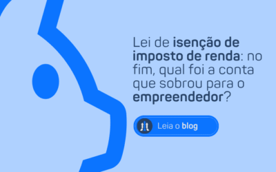 LEI DE ISENÇÃO DE IMPOSTO DE RENDA: NO FIM, QUAL FOI A CONTA QUE SOBROU PARA O EMPREENDEDOR?